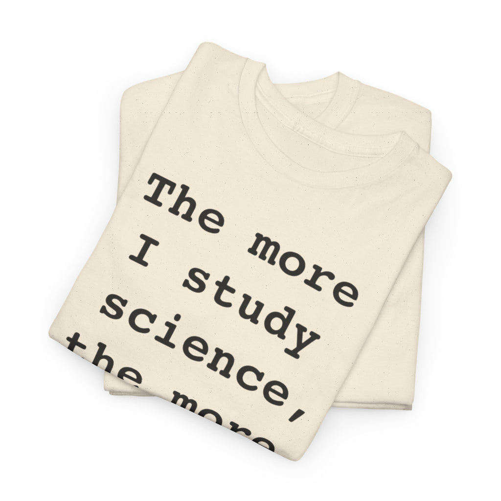 “The more I study science, the more I believe in God” —  T‑Shirt