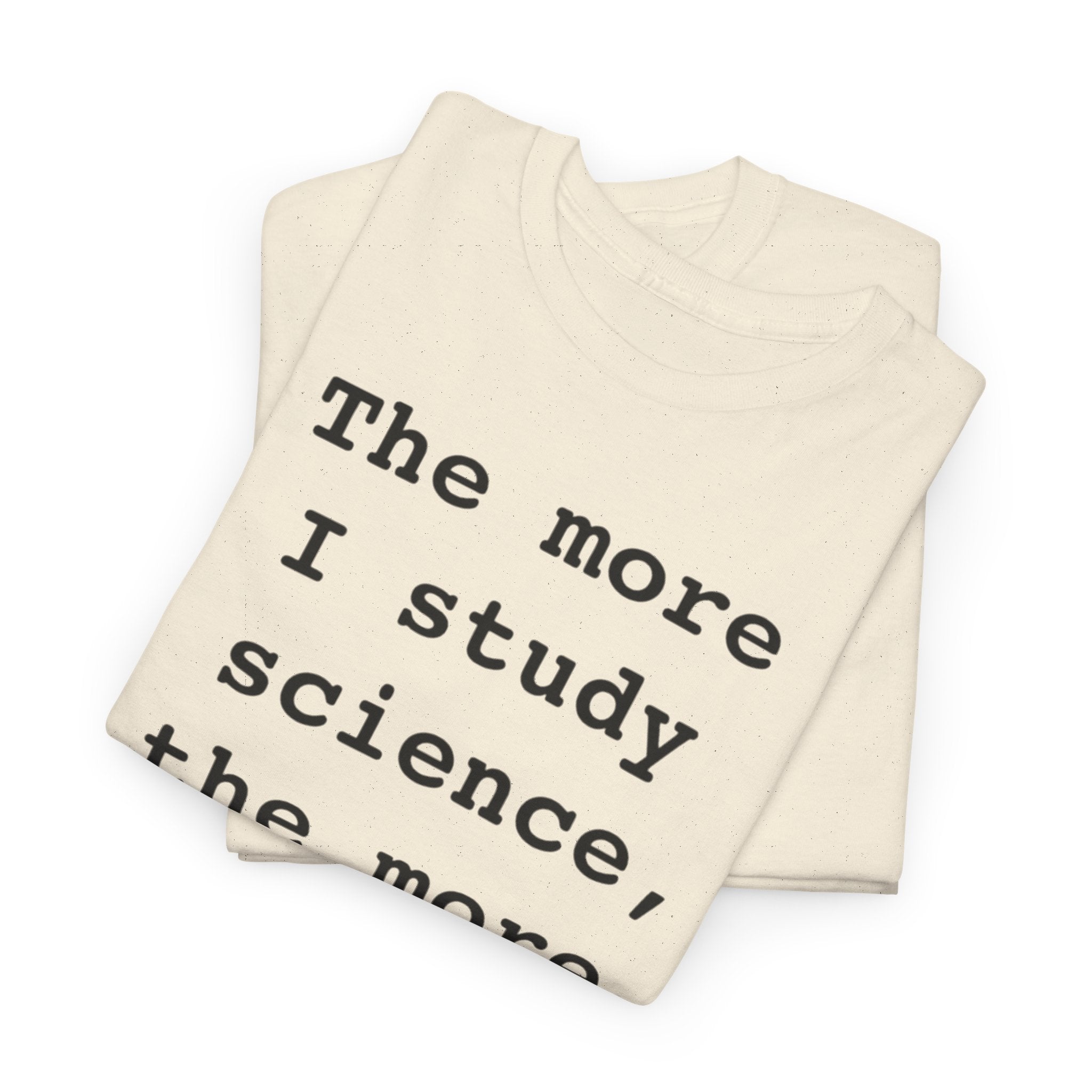 “The more I study science, the more I believe in God” —  T‑Shirt