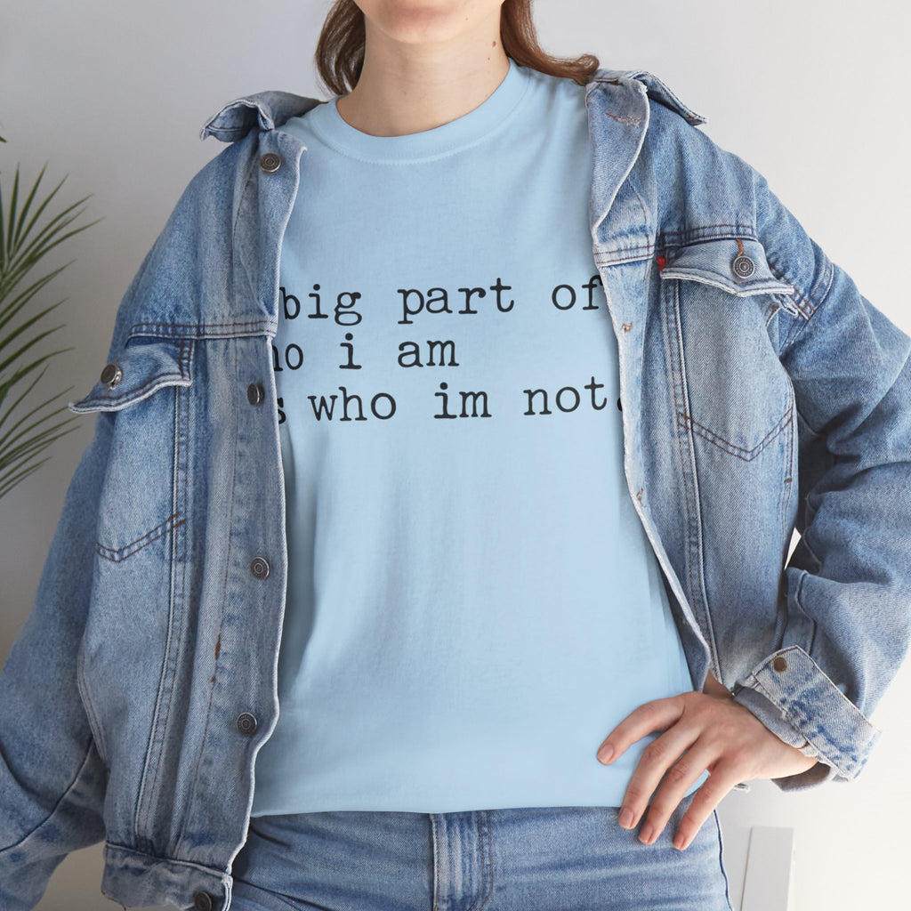 "a big part of who I am is who I’m not" — T-Shirt