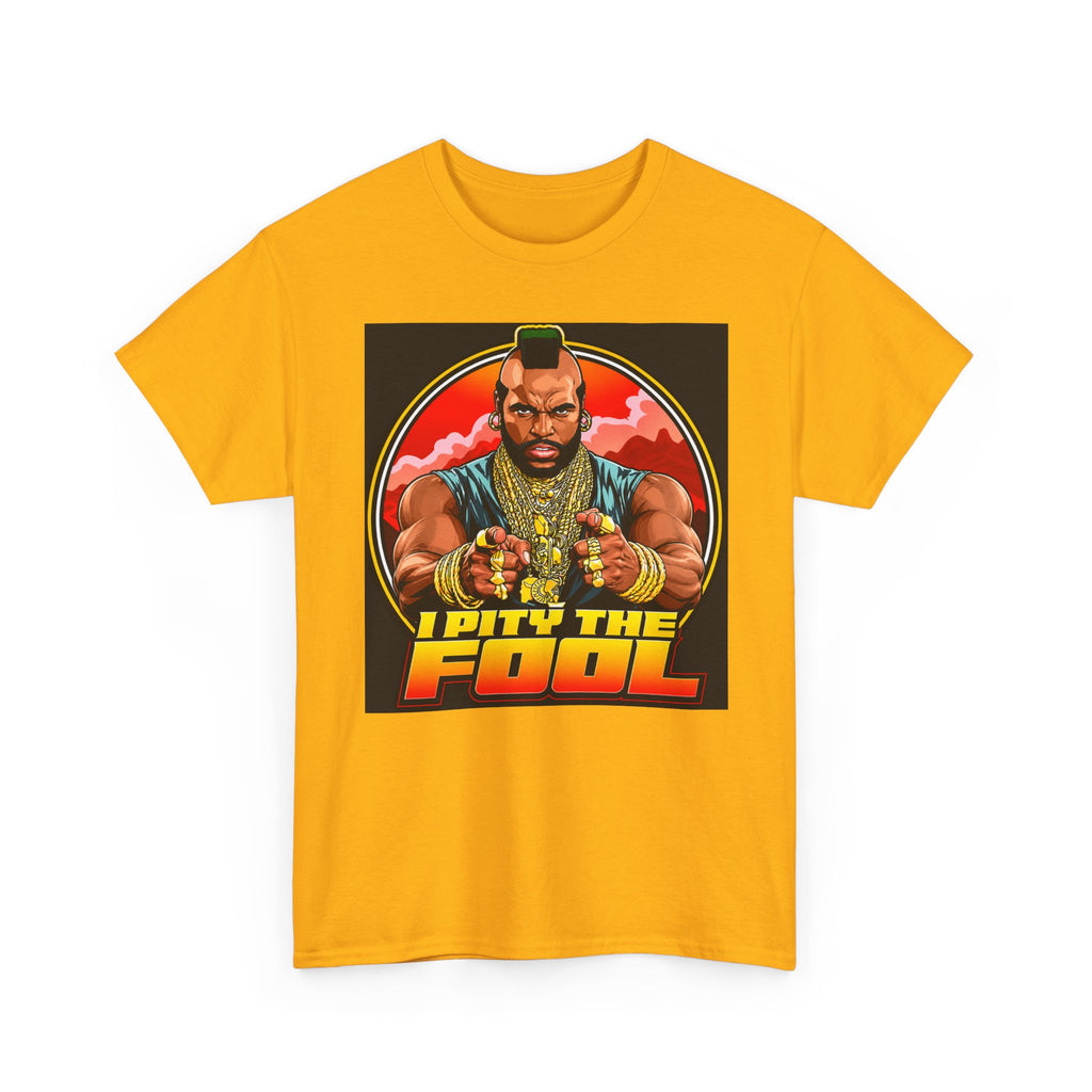 I Pity the Fool — T-Shirt