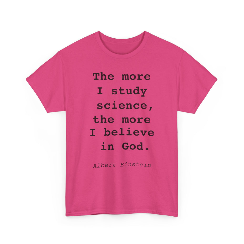 “The more I study science, the more I believe in God” —  T‑Shirt