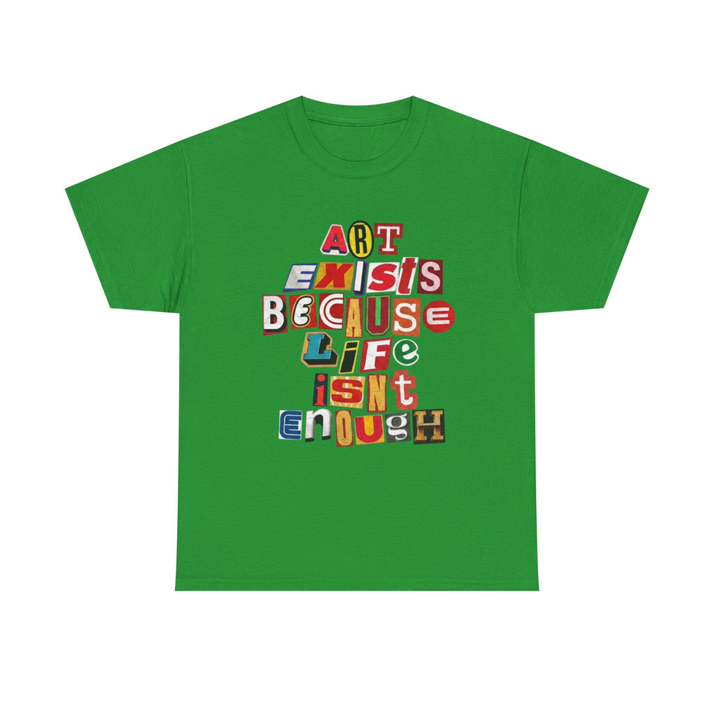 Art Exists Because Life Isn't Enough T-Shirt – Inspirational Graphic Tee