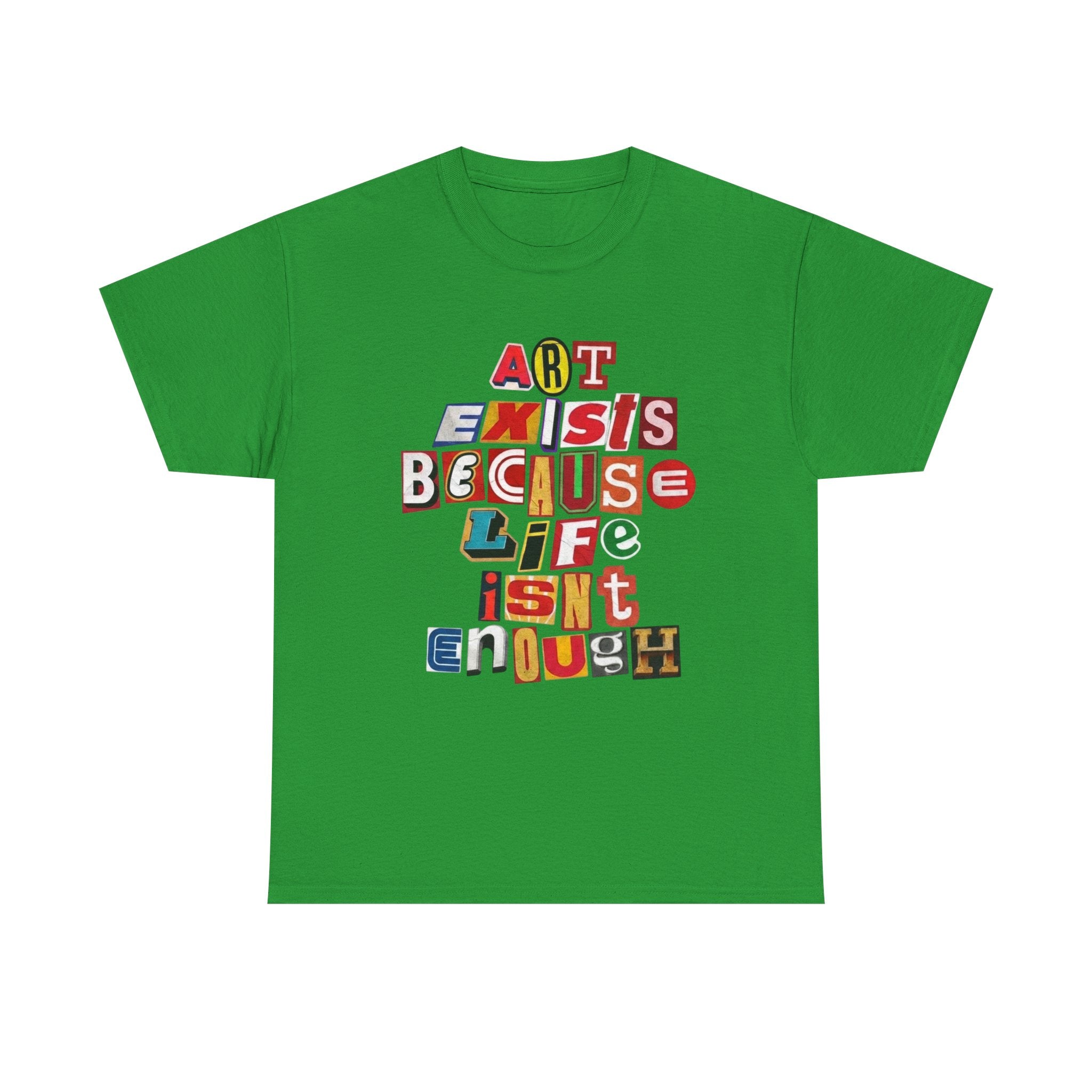 Art Exists Because Life Isn’t Enough — T-Shirt