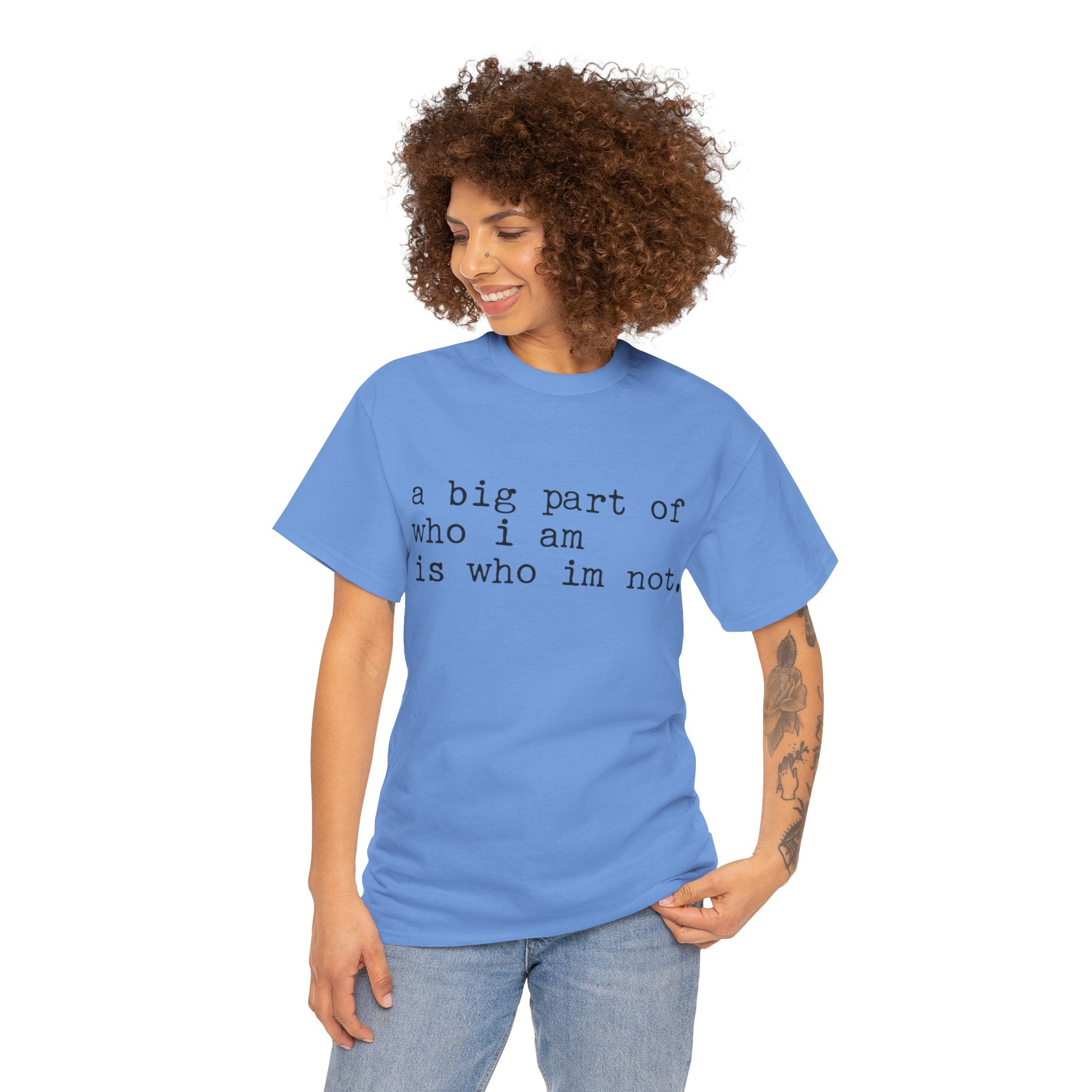 "a big part of who I am is who I’m not" — T-Shirt