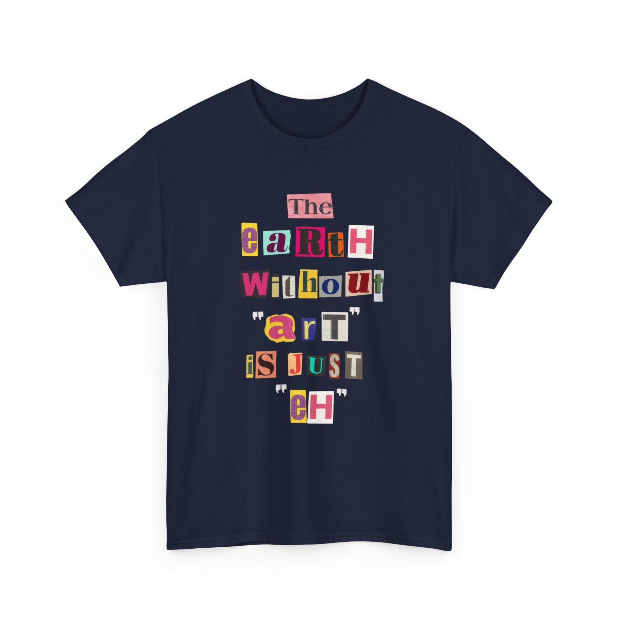 "The Earth Without Art Is Just Eh" — T-Shirt