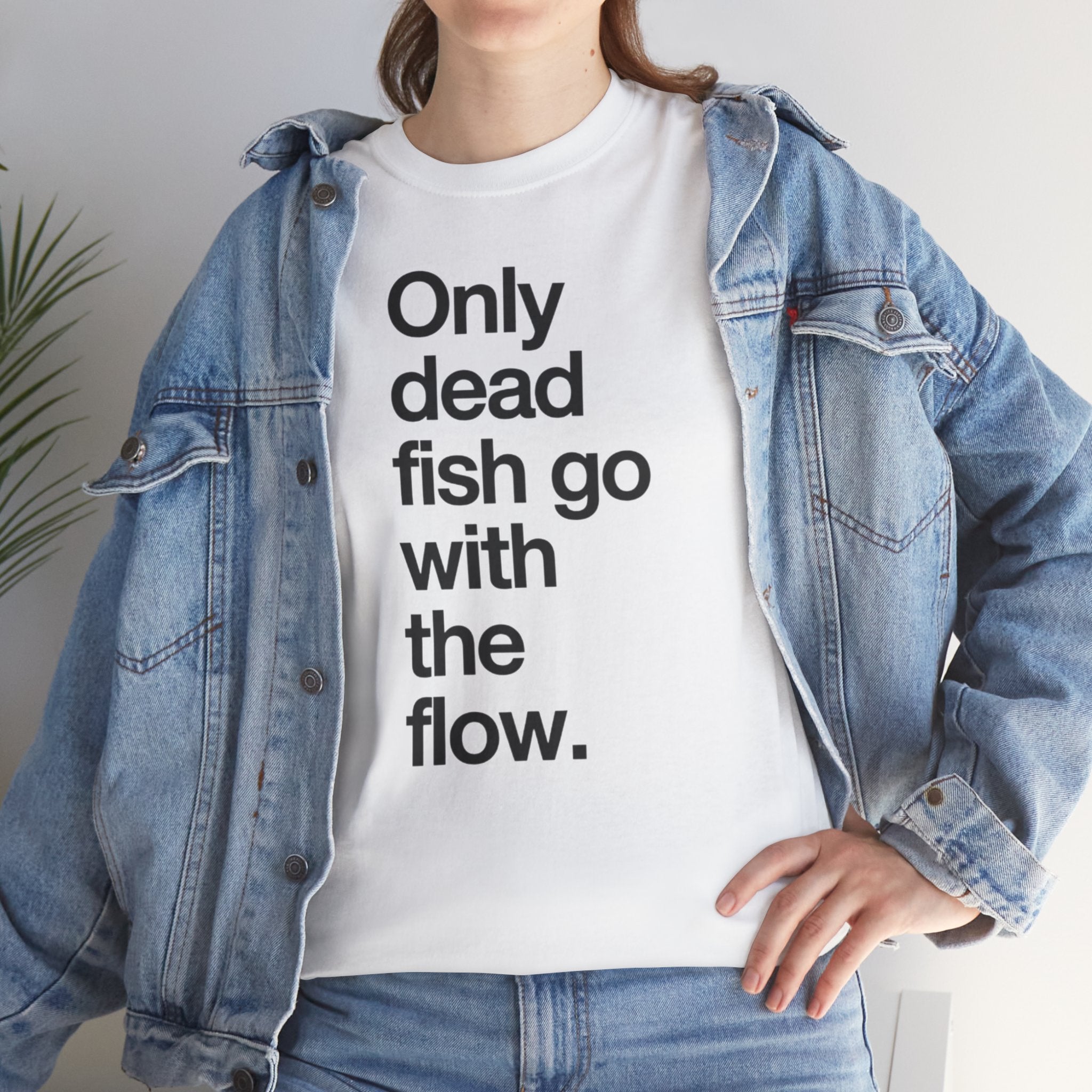 "Only Dead Fish Go With The Flow" — T-Shirt