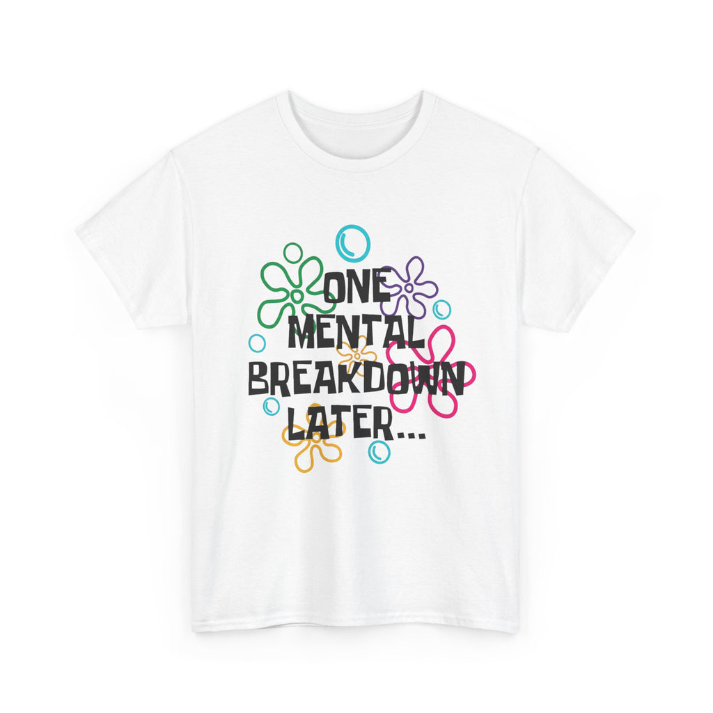 One Mental Breakdown Later T-Shirt – Funny Humor Graphic Tee