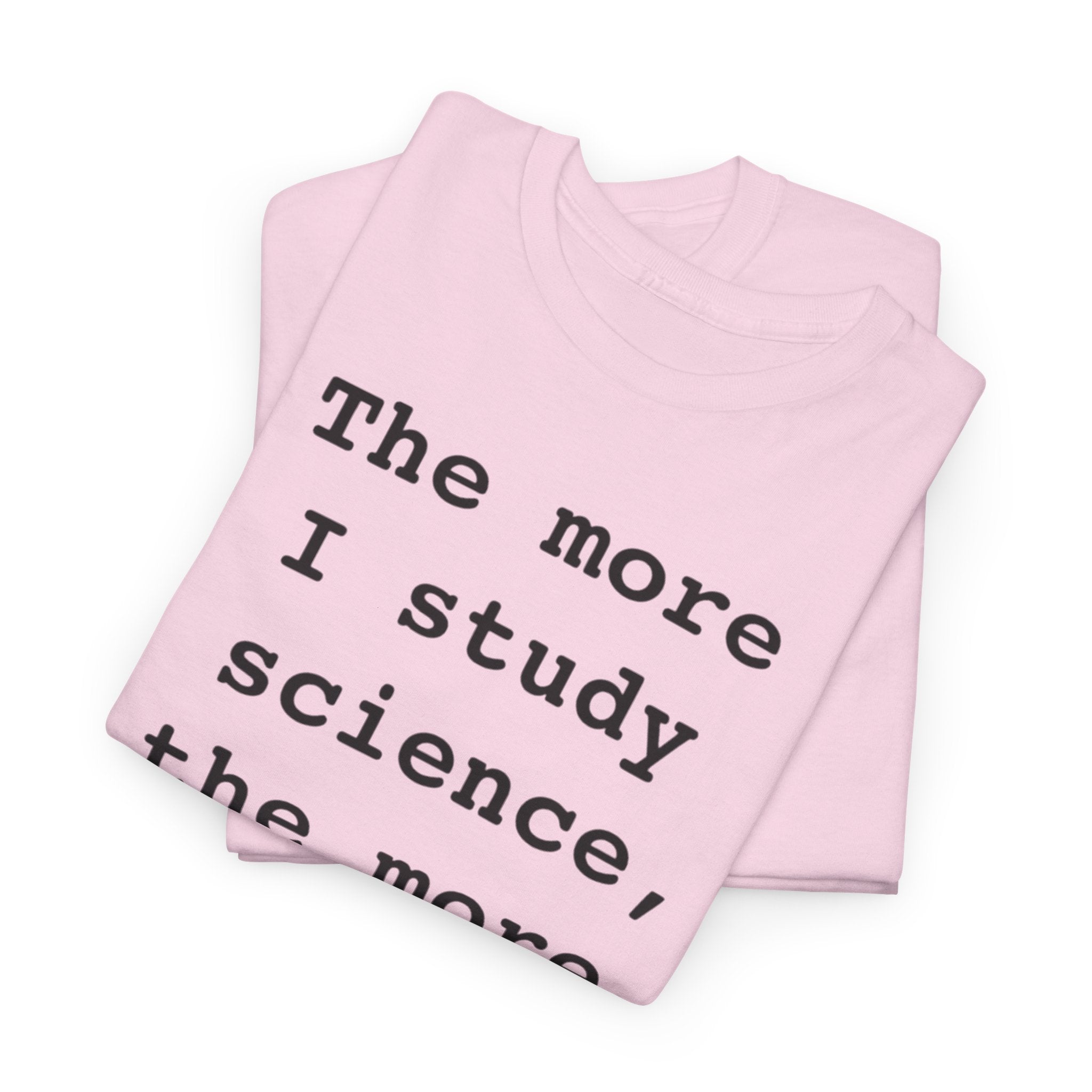 “The more I study science, the more I believe in God” —  T‑Shirt