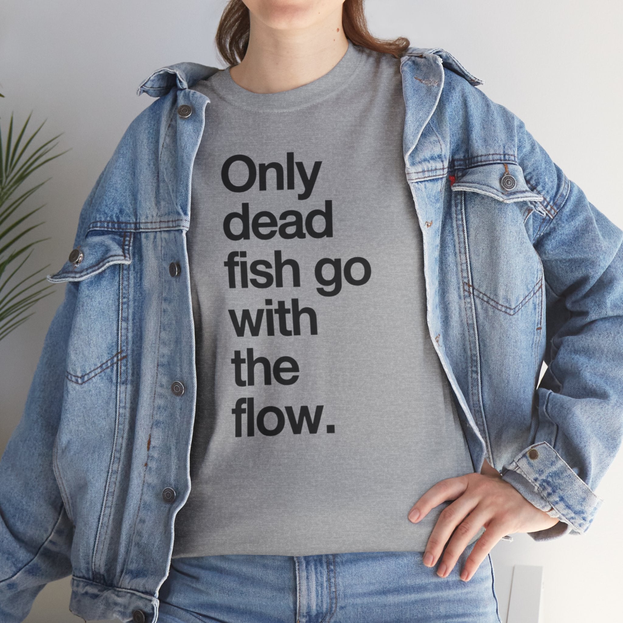"Only Dead Fish Go With The Flow" — T-Shirt