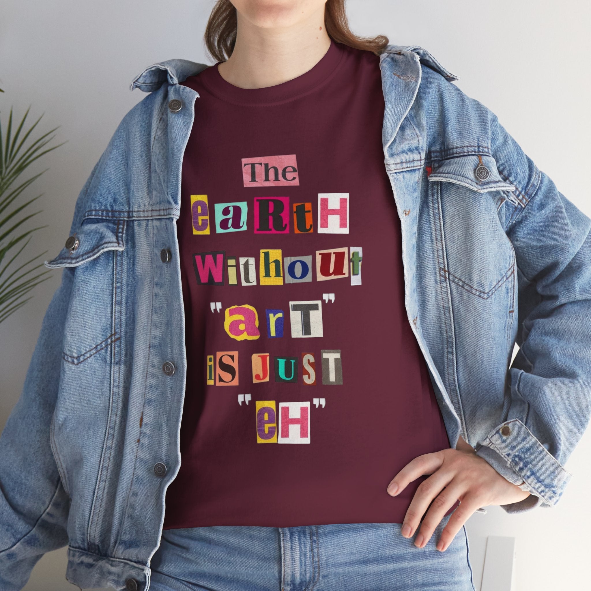 "The Earth Without Art Is Just Eh" — T-Shirt