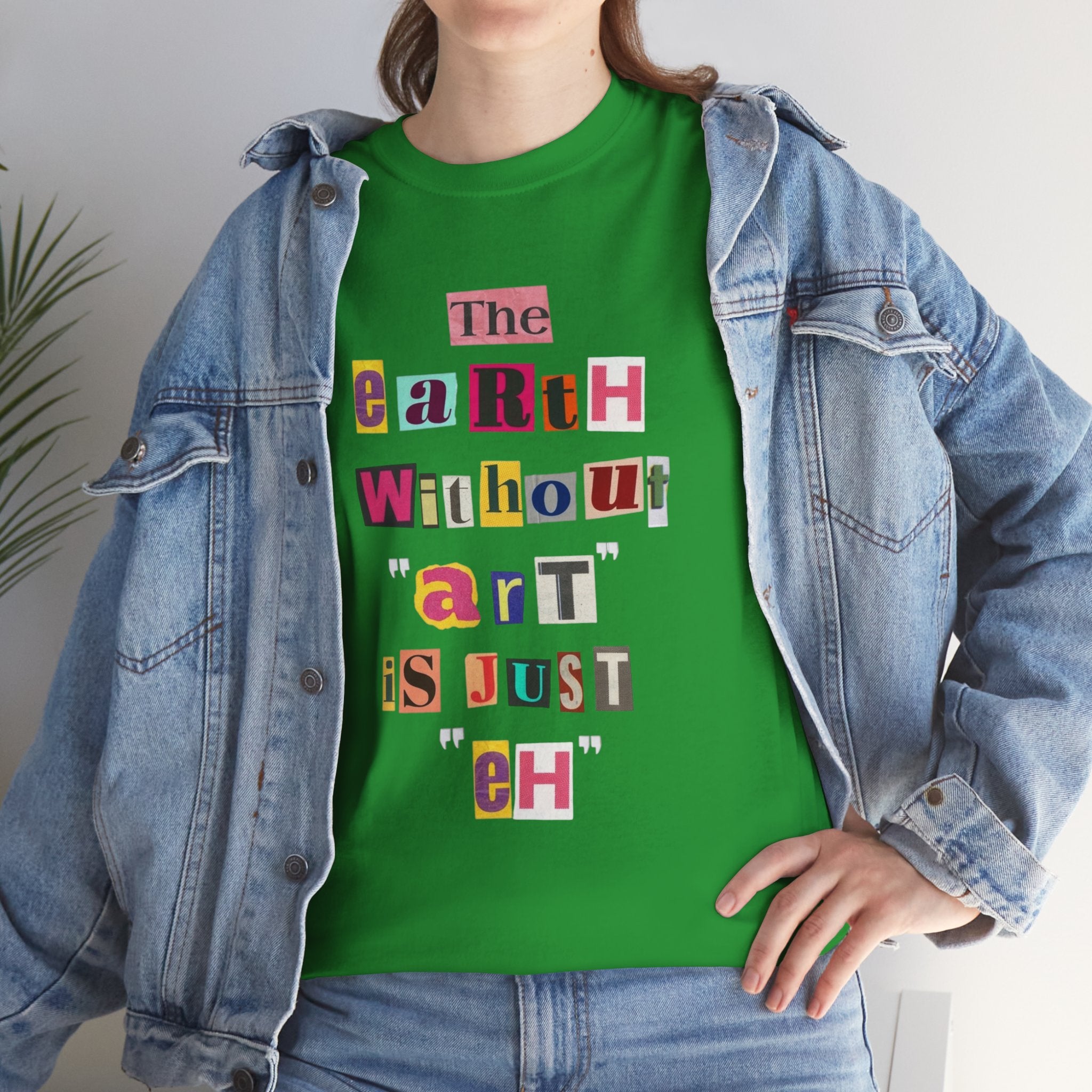 "The Earth Without Art Is Just Eh" — T-Shirt