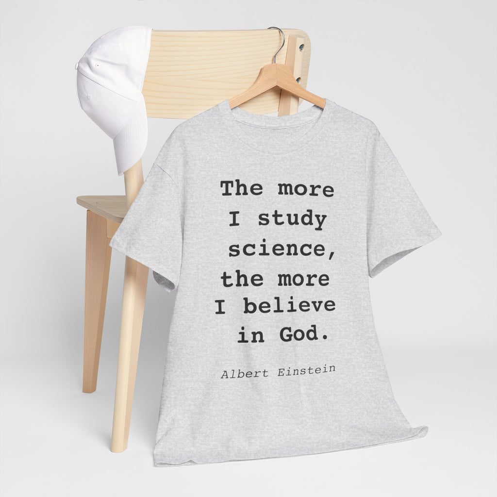 “The more I study science, the more I believe in God” —  T‑Shirt