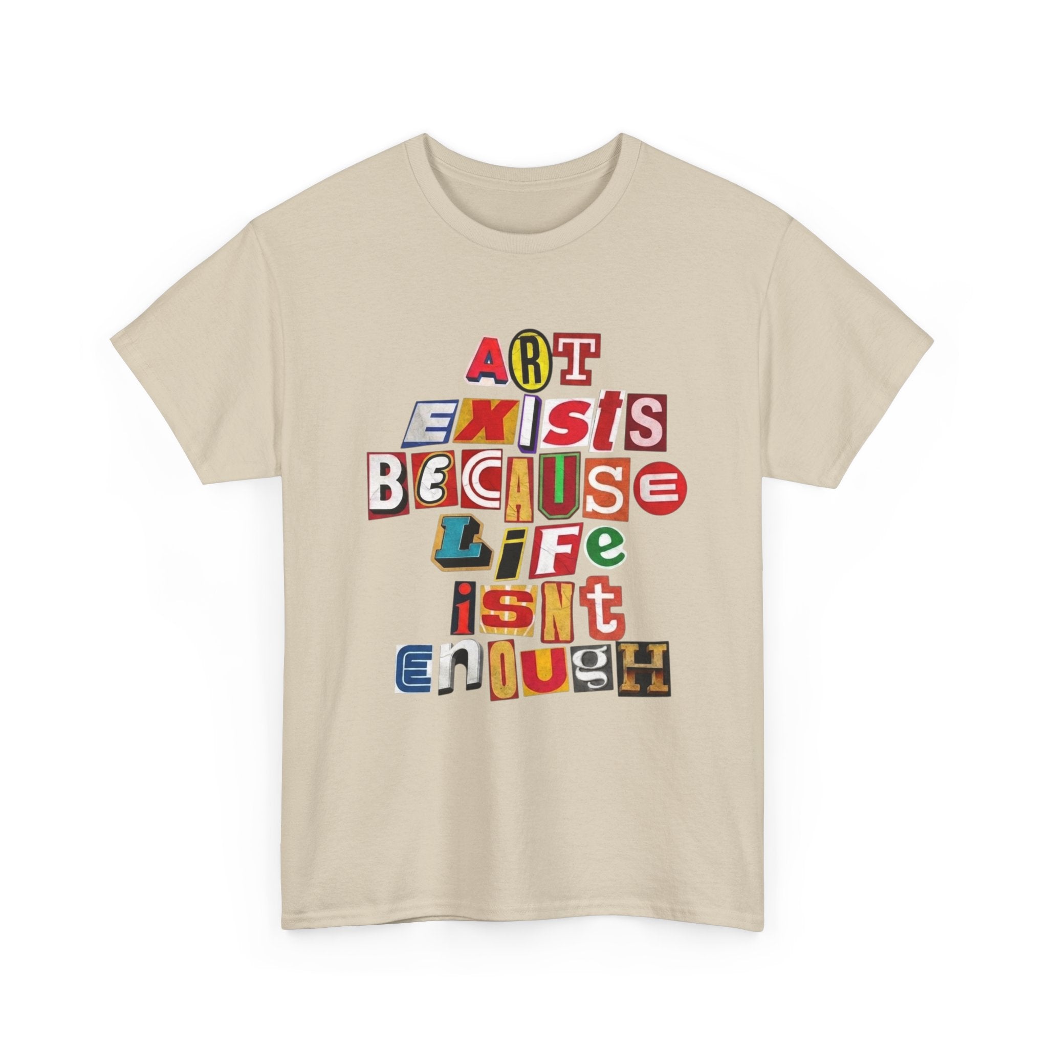 Art Exists Because Life Isn’t Enough — T-Shirt