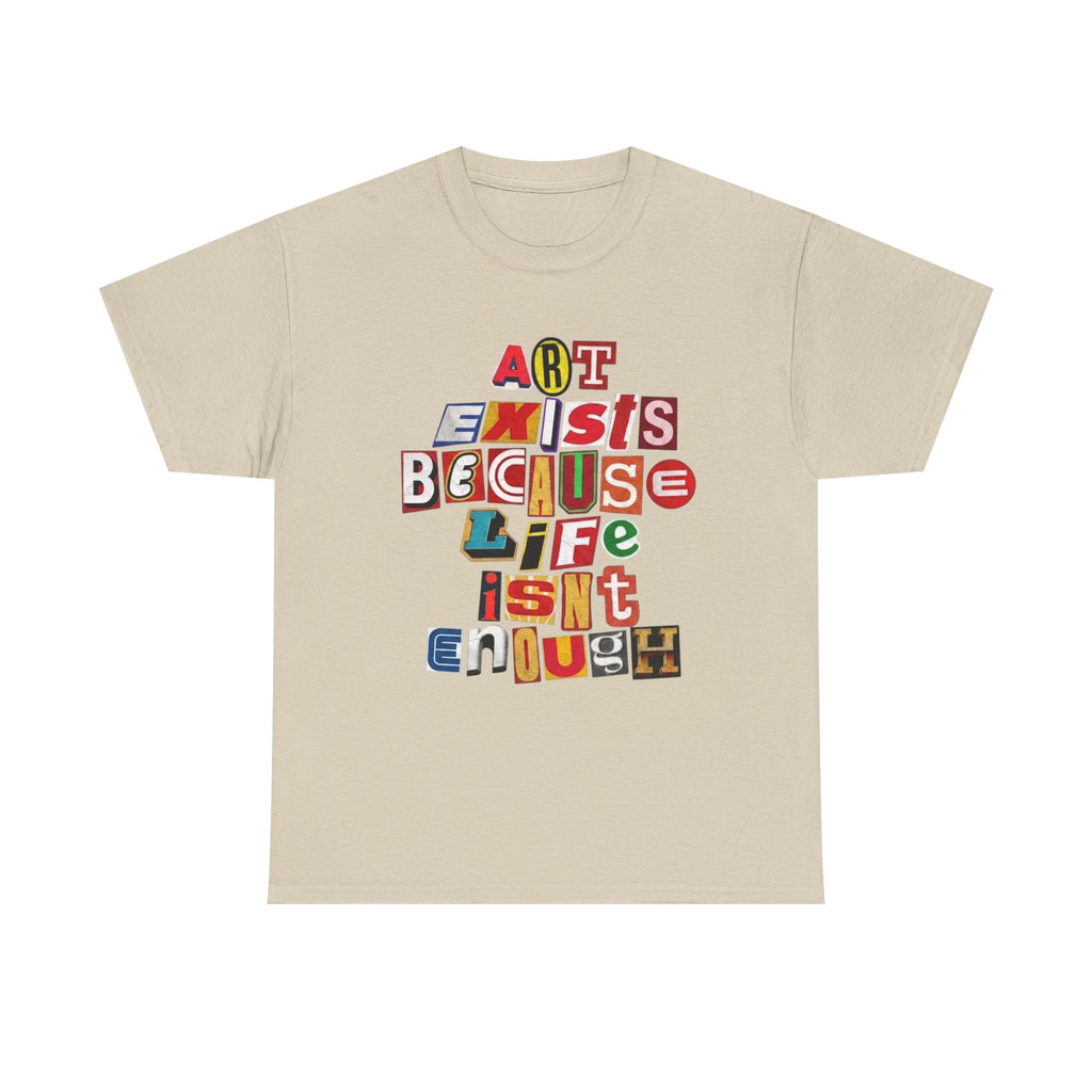 Art Exists Because Life Isn't Enough T-Shirt – Inspirational Graphic Tee