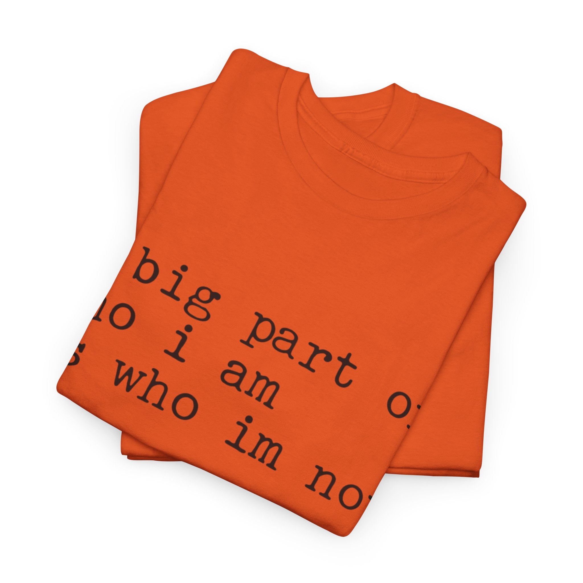 "a big part of who I am is who I’m not" — T-Shirt