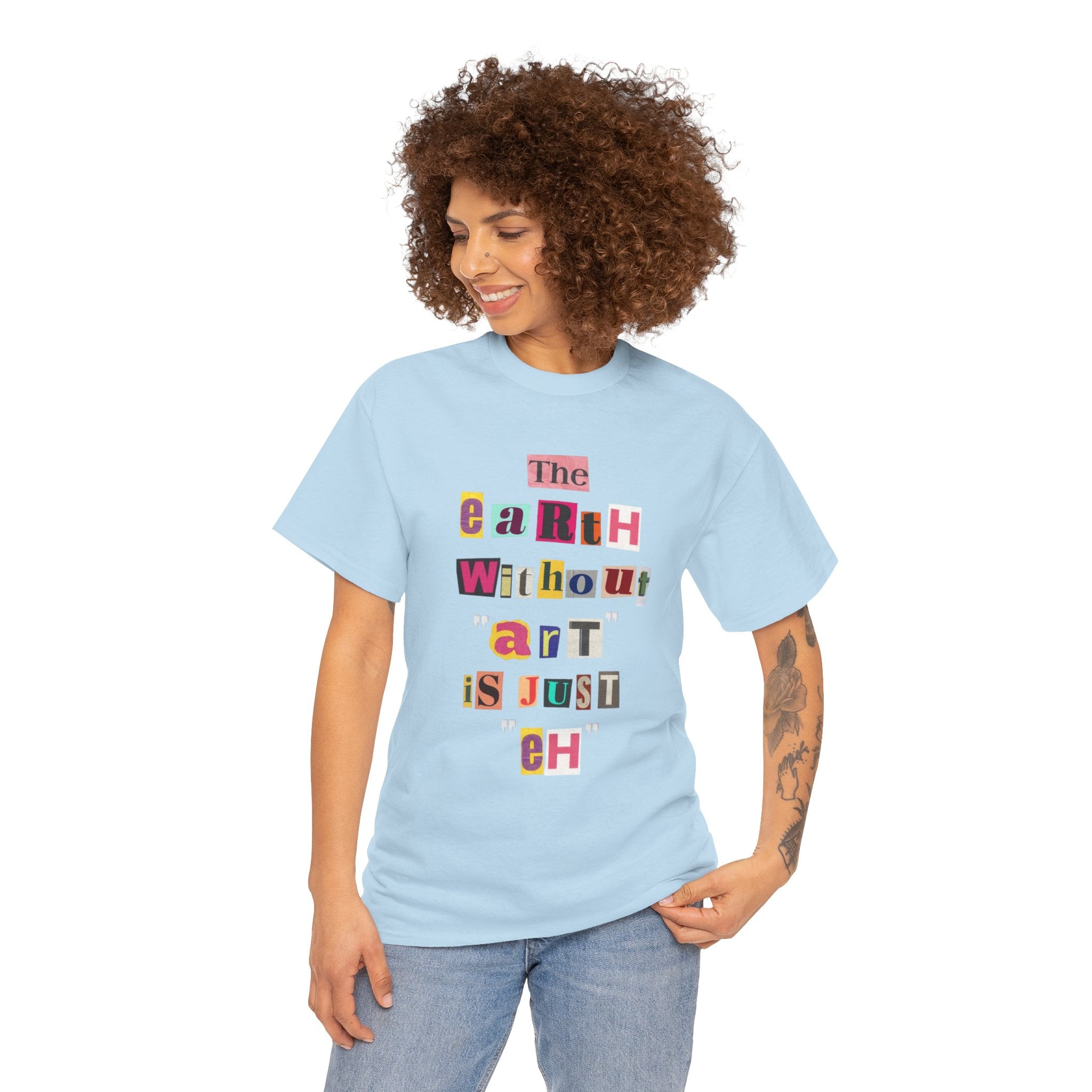 "The Earth Without Art Is Just Eh" — T-Shirt