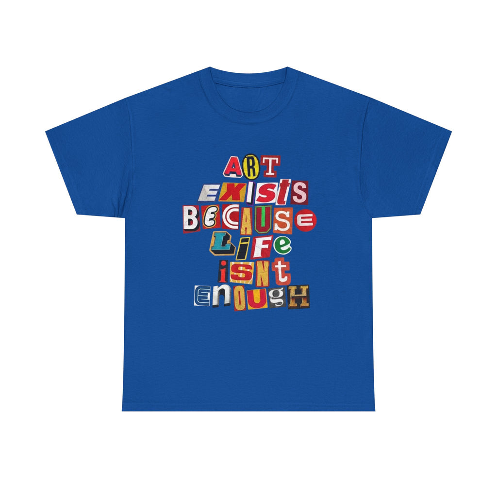 Art Exists Because Life Isn't Enough T-Shirt – Inspirational Graphic Tee