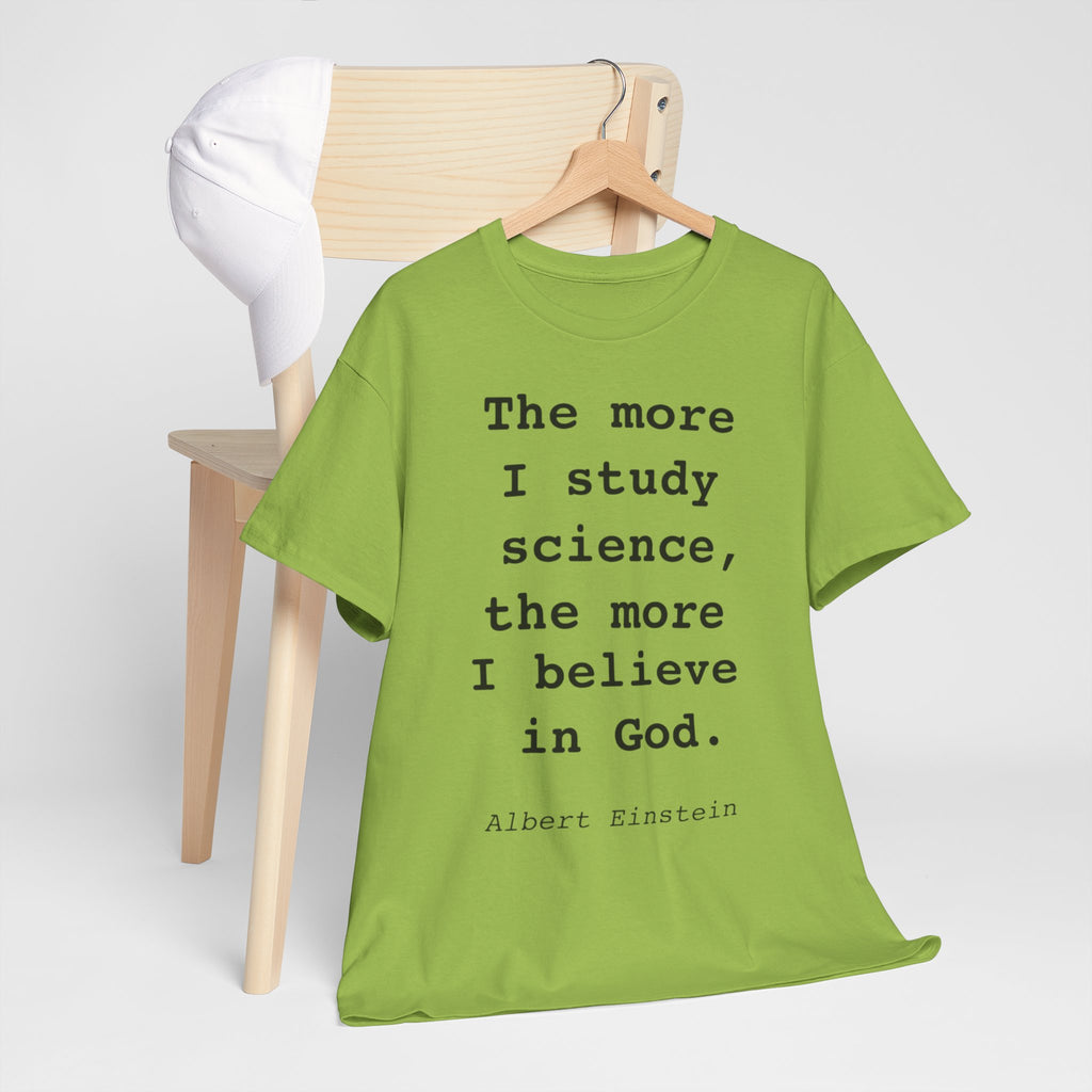 “The more I study science, the more I believe in God” —  T‑Shirt