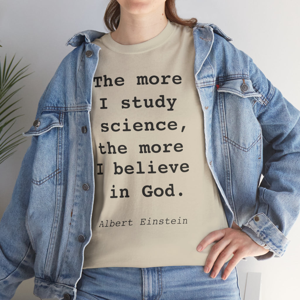 “The more I study science, the more I believe in God” —  T‑Shirt