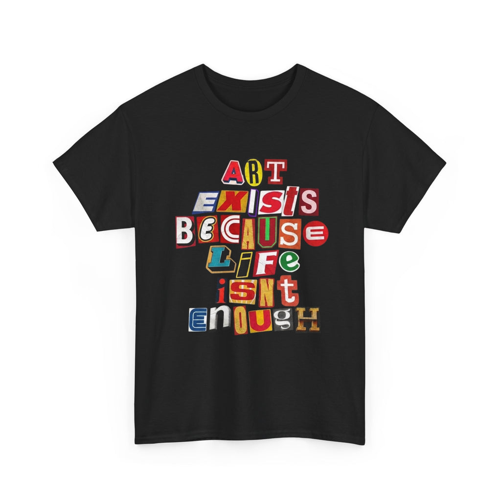 Art Exists Because Life Isn't Enough T-Shirt – Inspirational Graphic Tee