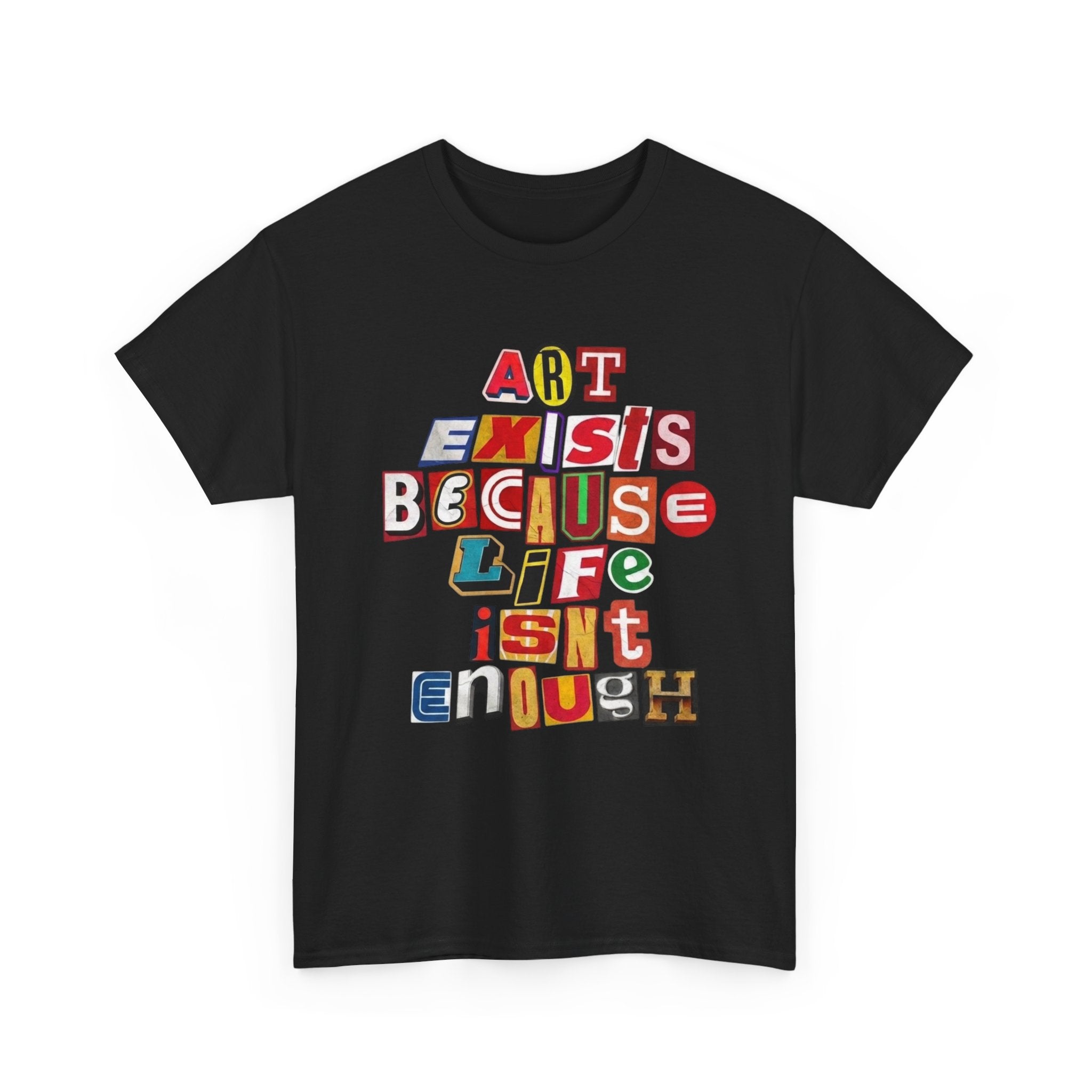 Art Exists Because Life Isn’t Enough — T-Shirt