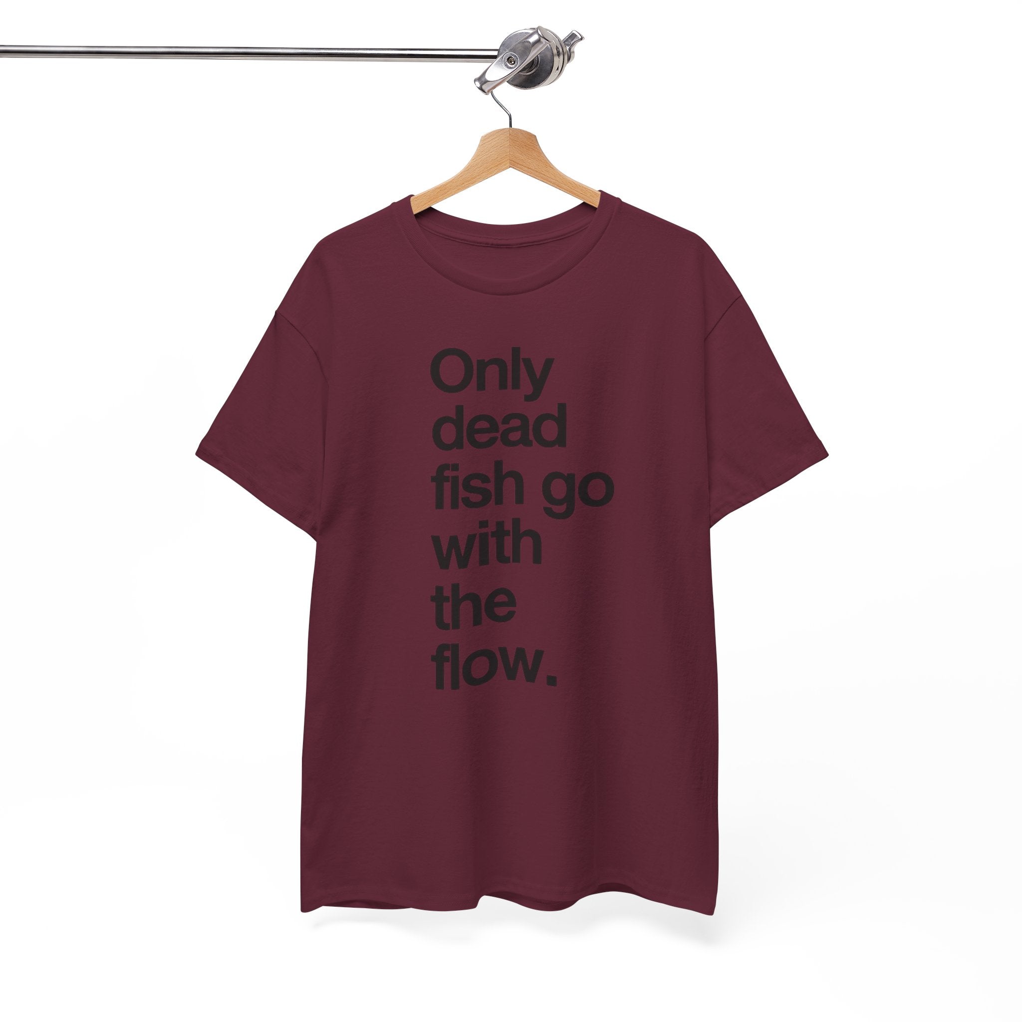 "Only Dead Fish Go With The Flow" — T-Shirt