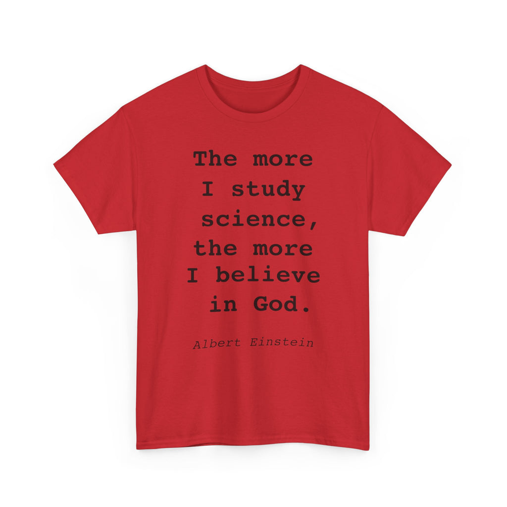 “The more I study science, the more I believe in God” —  T‑Shirt