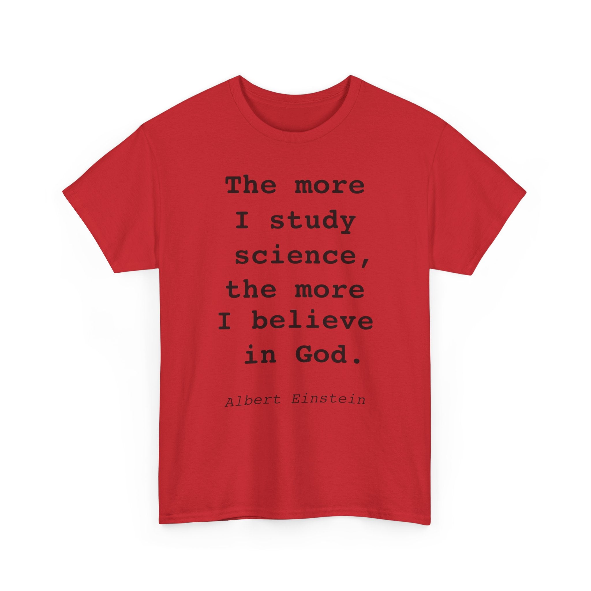 “The more I study science, the more I believe in God” —  T‑Shirt