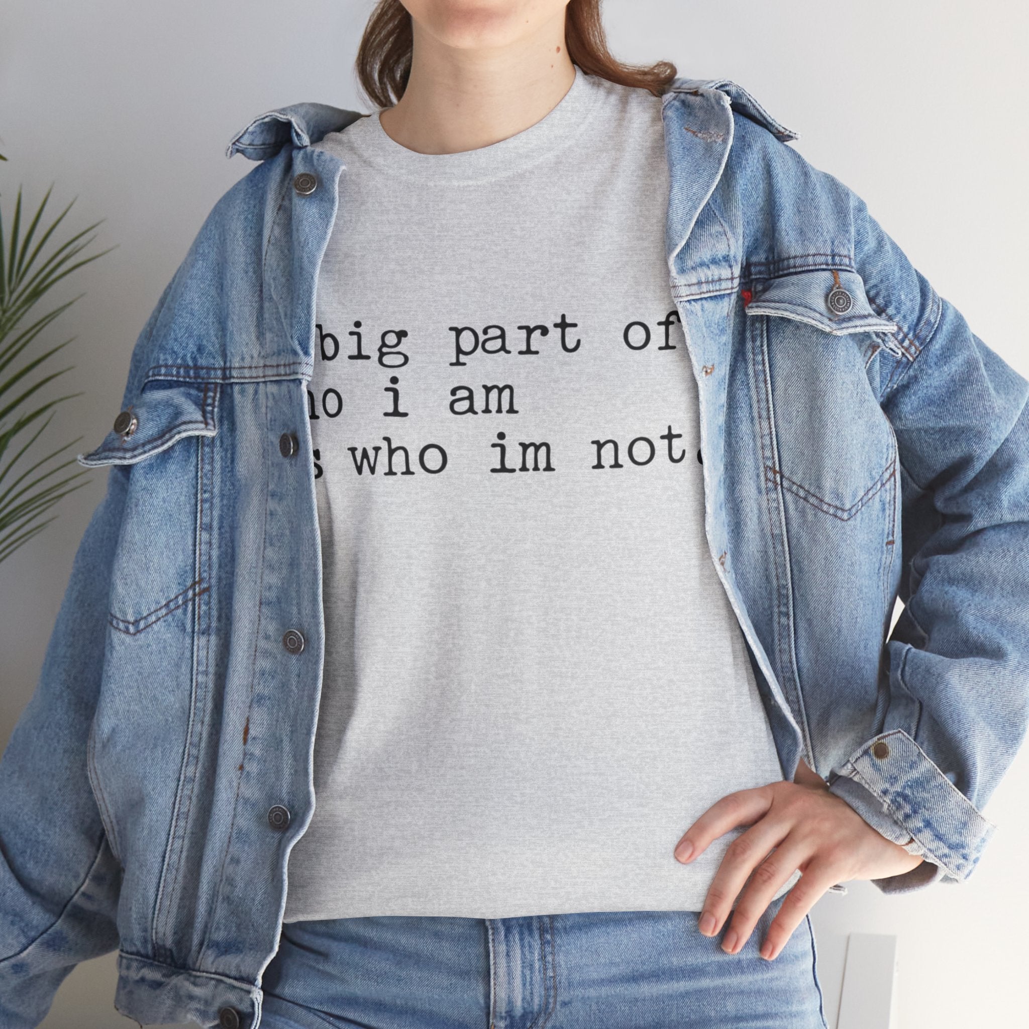 "a big part of who I am is who I’m not" — T-Shirt