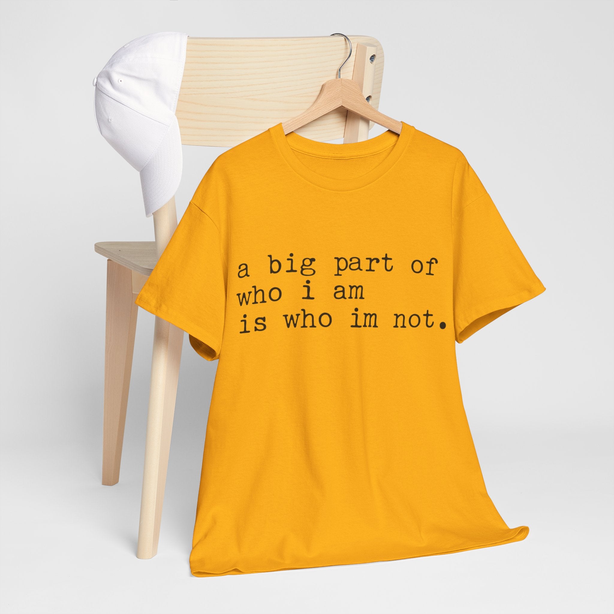 "a big part of who I am is who I’m not" — T-Shirt