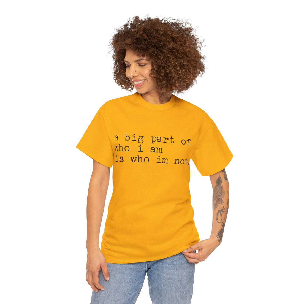 "a big part of who I am is who I’m not" — T-Shirt