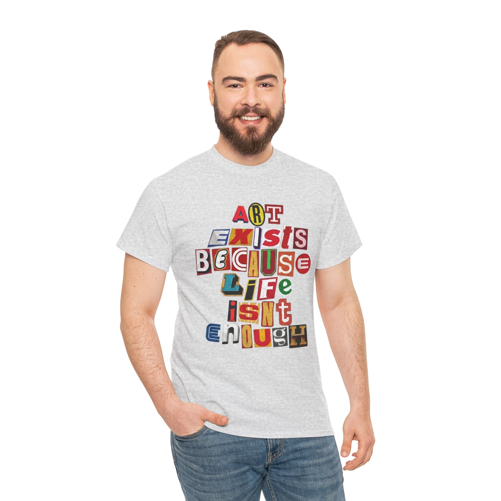 Art Exists Because Life Isn’t Enough — T-Shirt