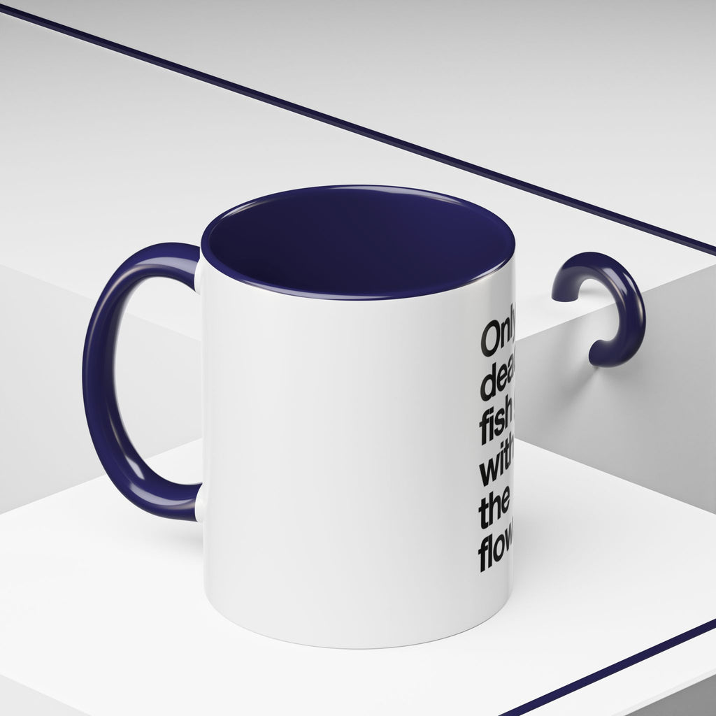 "Only Dead Fish Go With The Flow" — Coffee Mug