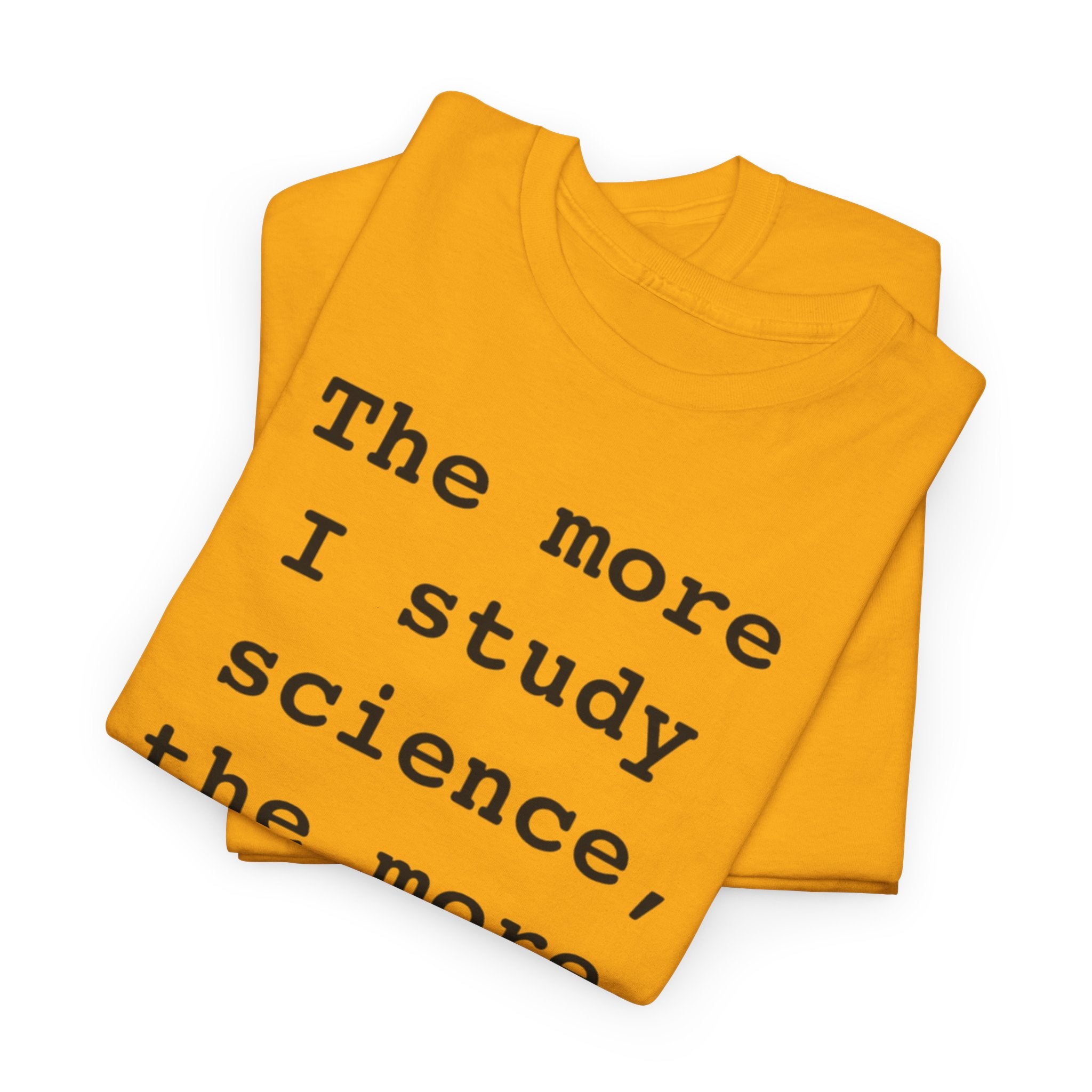 “The more I study science, the more I believe in God” —  T‑Shirt