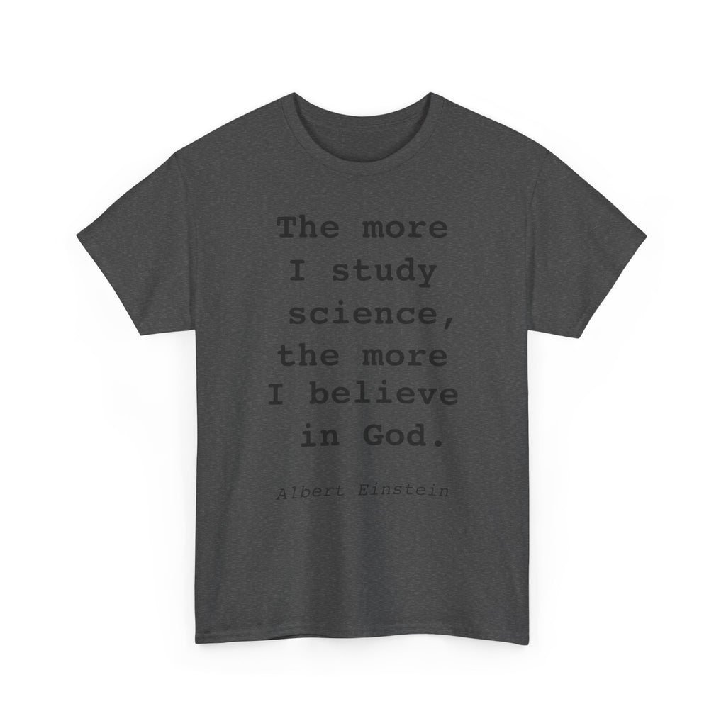 “The more I study science, the more I believe in God” —  T‑Shirt