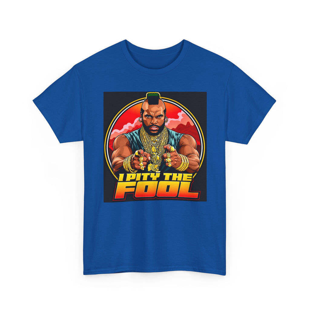 I Pity the Fool — T-Shirt
