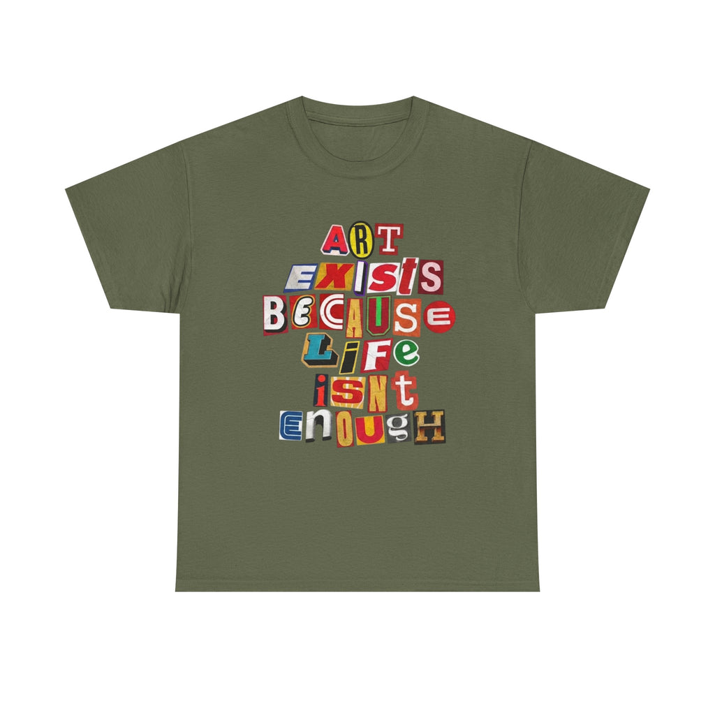 Art Exists Because Life Isn't Enough T-Shirt – Inspirational Graphic Tee