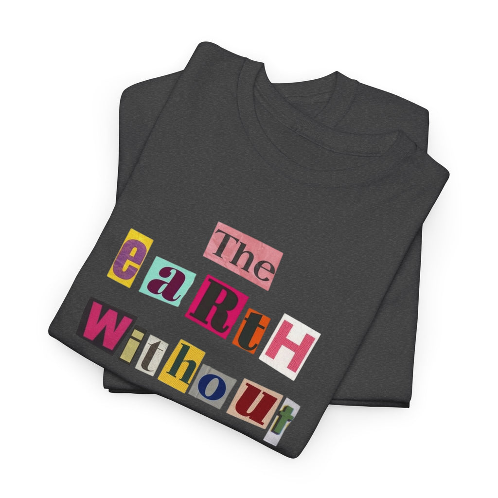 "The Earth Without Art Is Just Eh" — T-Shirt