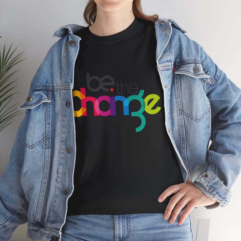 Be the Change — T-Shirt
