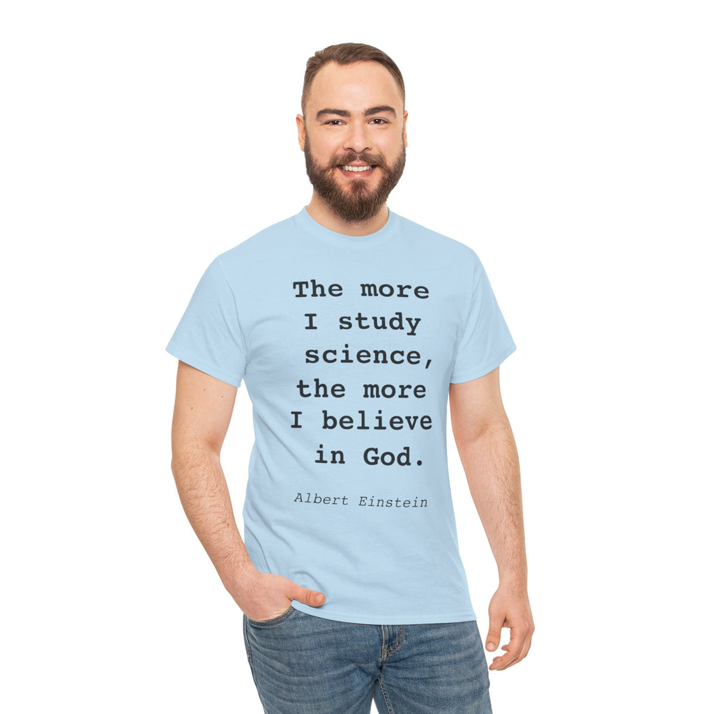 “The more I study science, the more I believe in God” —  T‑Shirt