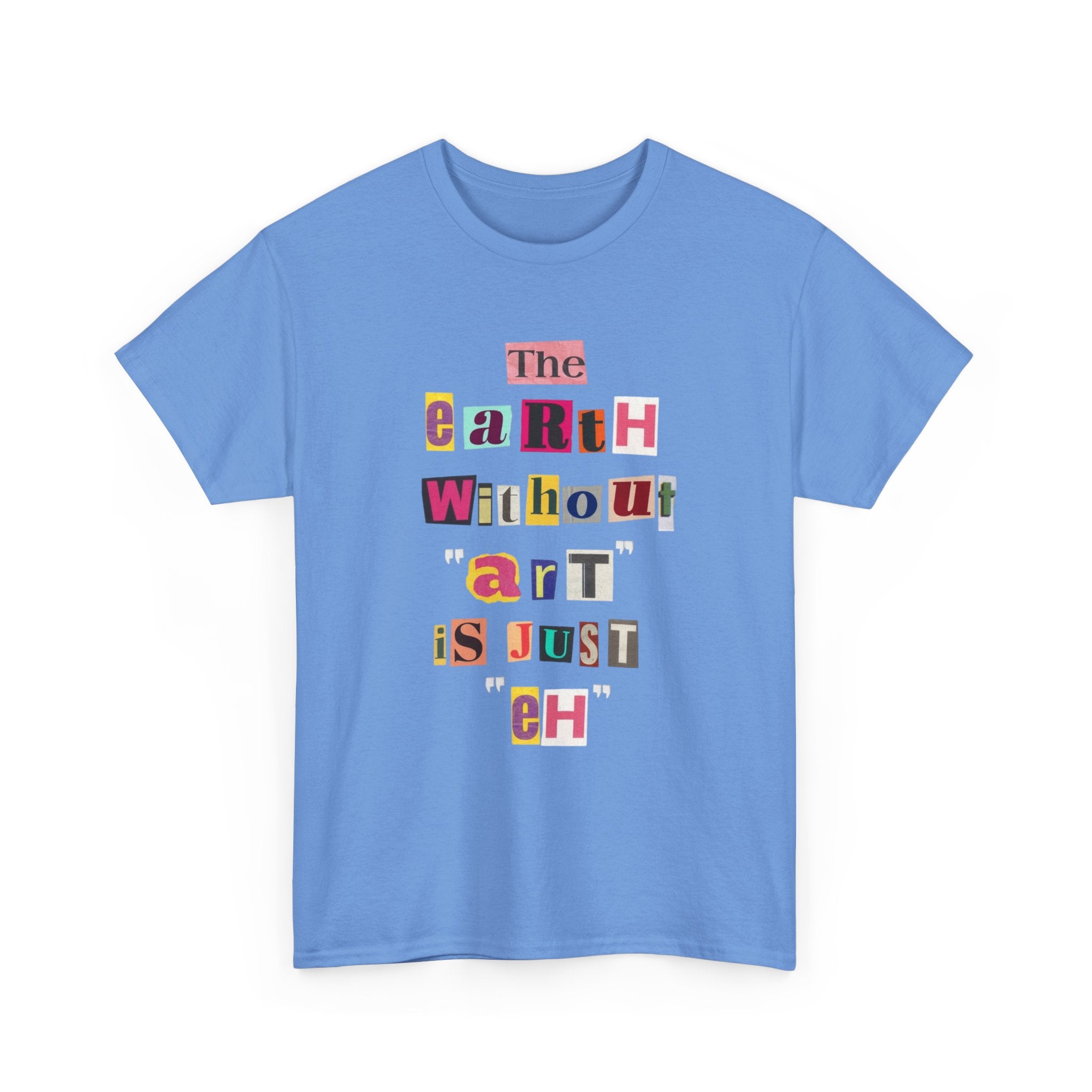 "The Earth Without Art Is Just Eh" — T-Shirt