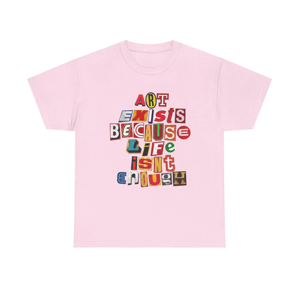 Art Exists Because Life Isn't Enough T-Shirt – Inspirational Graphic Tee