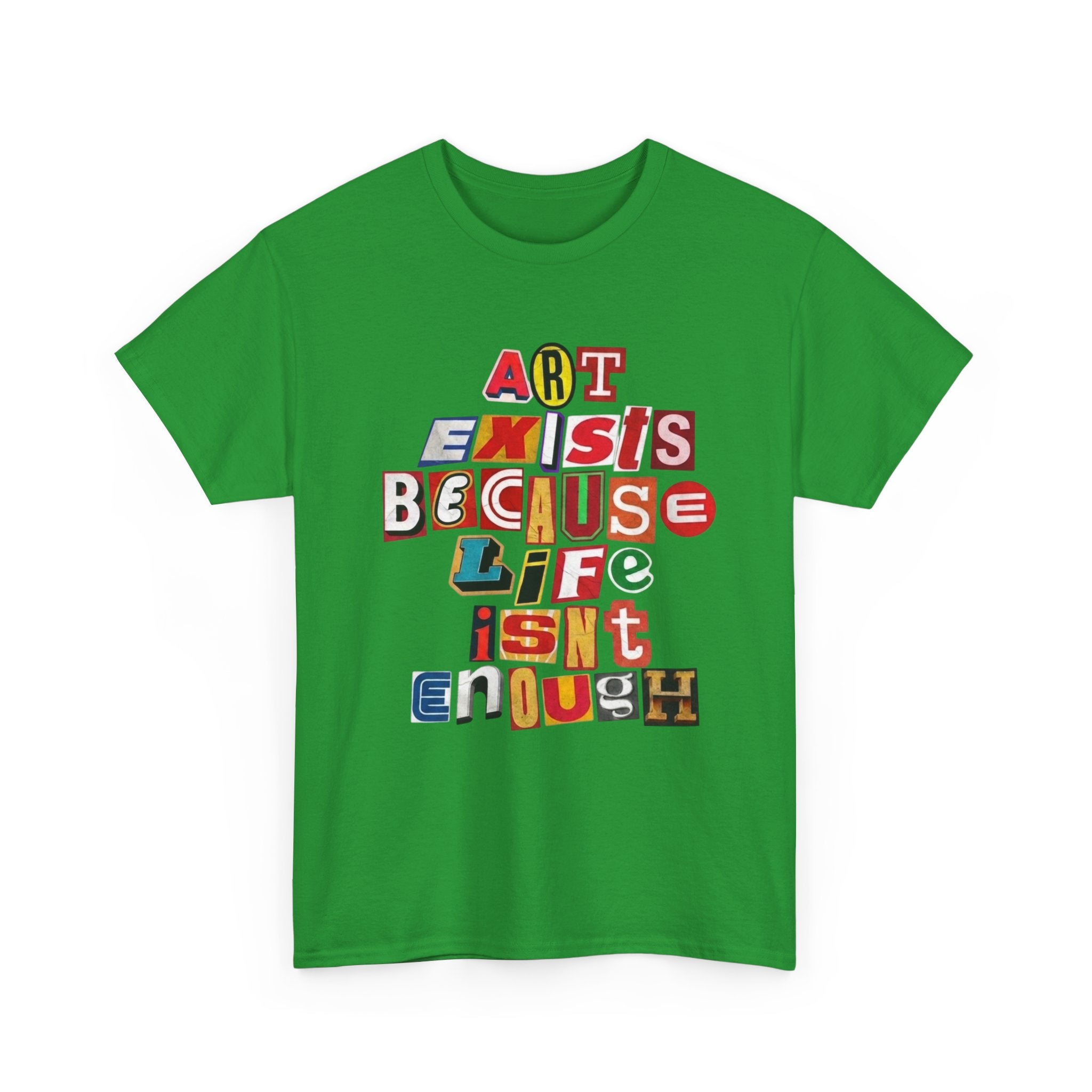 Art Exists Because Life Isn’t Enough — T-Shirt