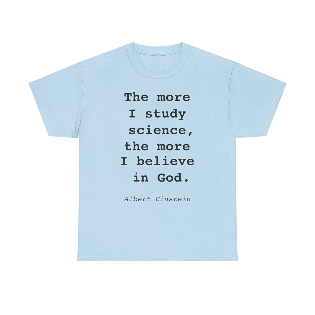 “The more I study science, the more I believe in God” —  T‑Shirt