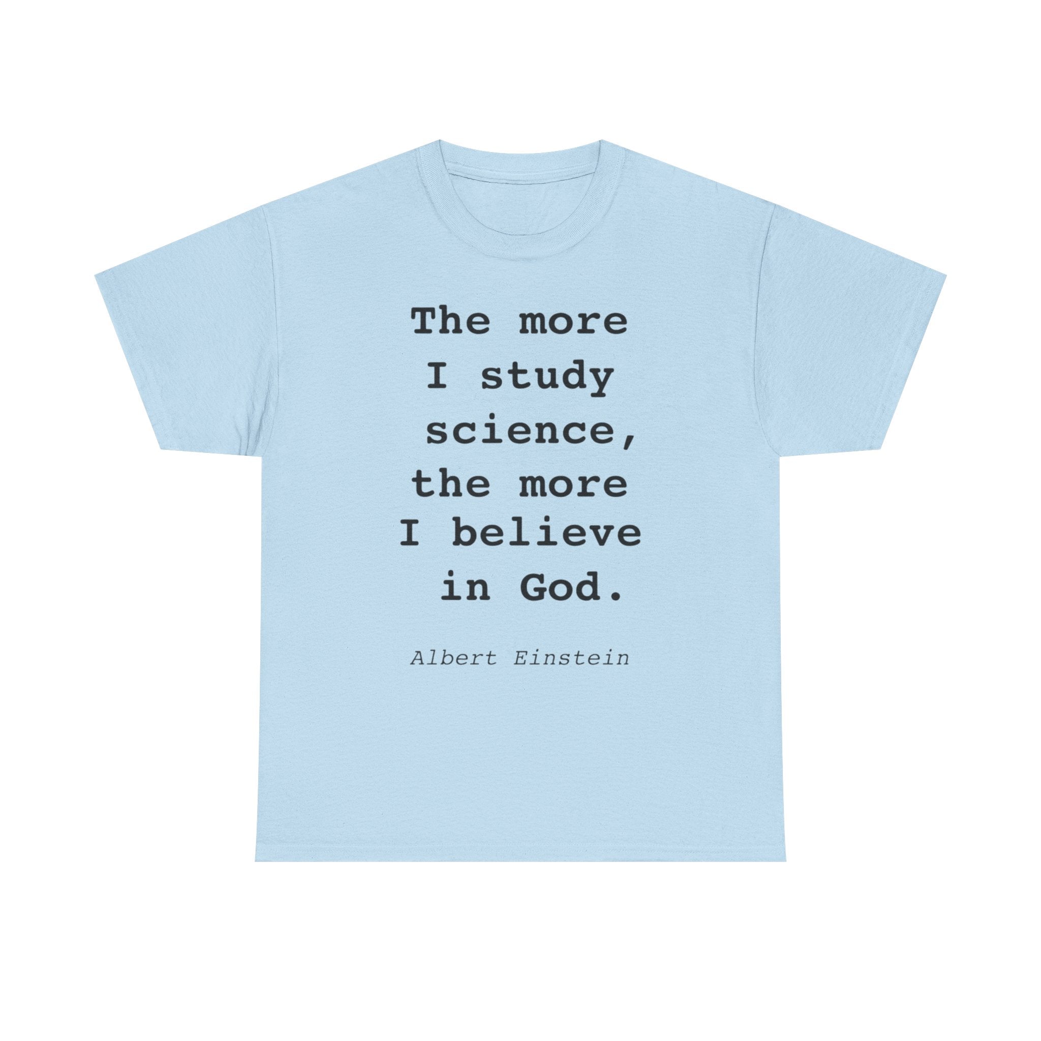 “The more I study science, the more I believe in God” —  T‑Shirt