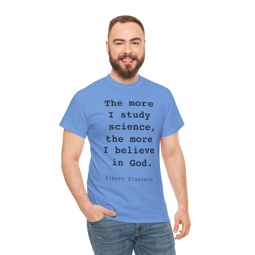 “The more I study science, the more I believe in God” —  T‑Shirt