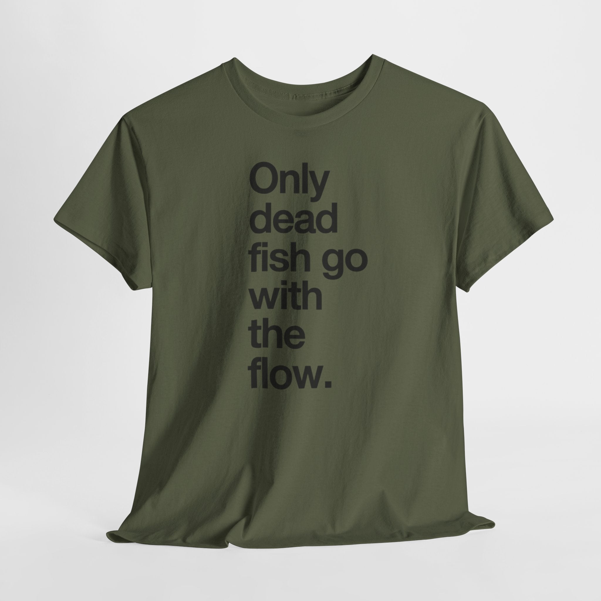 "Only Dead Fish Go With The Flow" — T-Shirt
