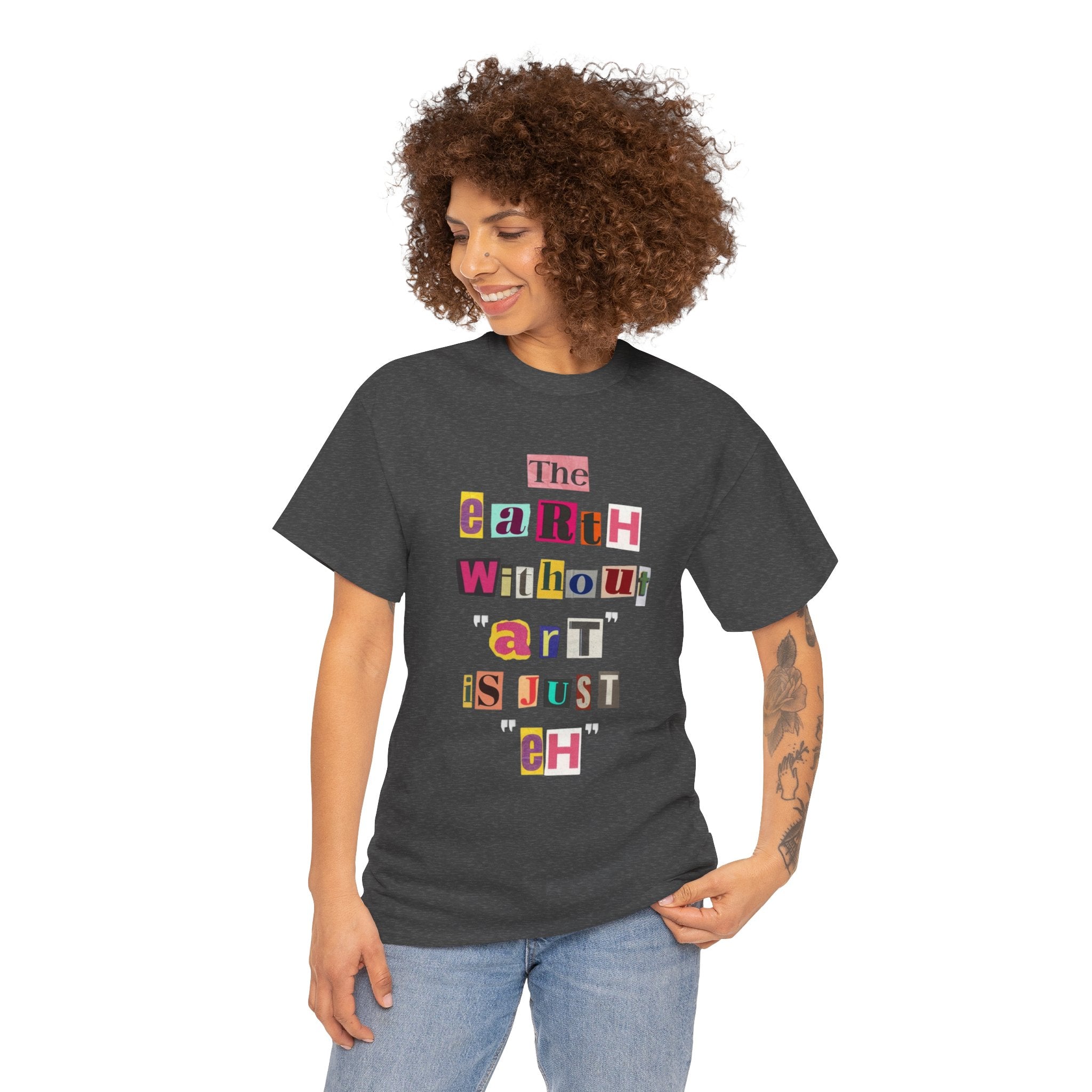 "The Earth Without Art Is Just Eh" — T-Shirt