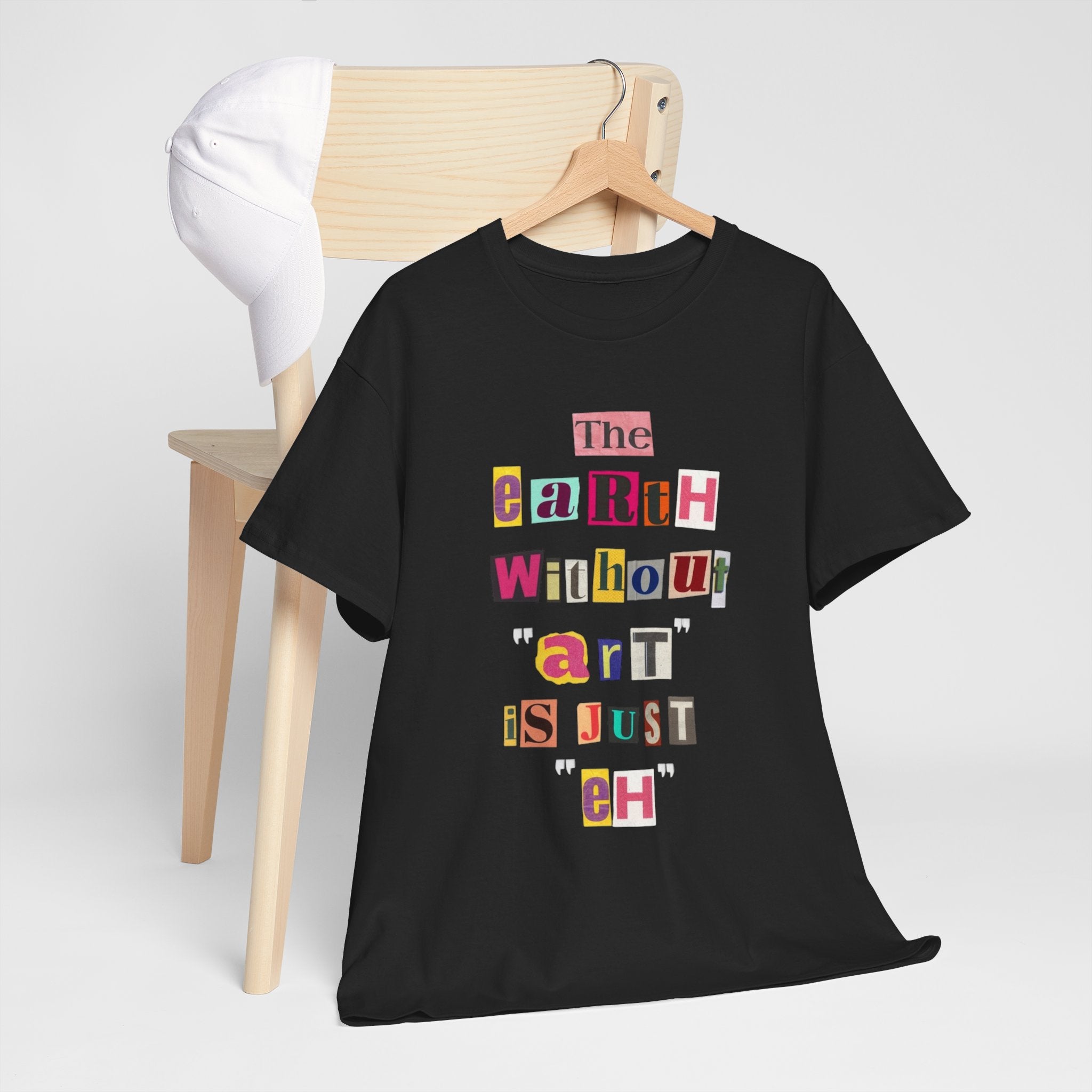 "The Earth Without Art Is Just Eh" — T-Shirt