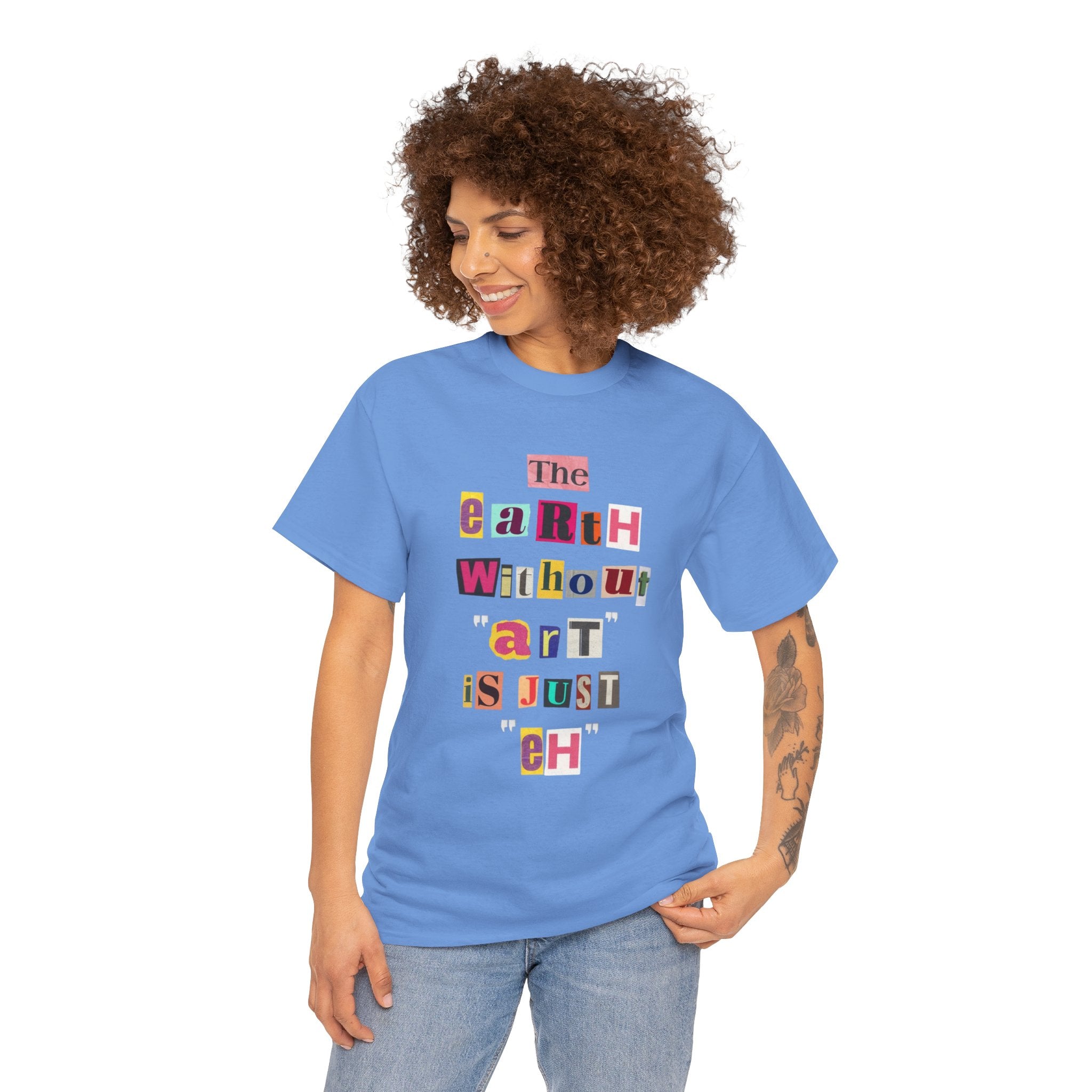 "The Earth Without Art Is Just Eh" — T-Shirt